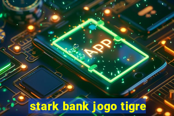 stark bank jogo tigre